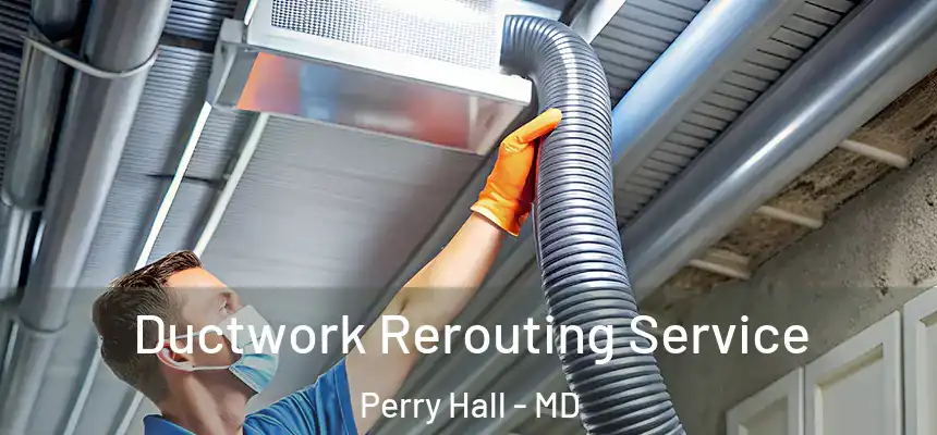 Ductwork Rerouting Service Perry Hall - MD