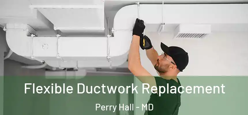 Flexible Ductwork Replacement Perry Hall - MD