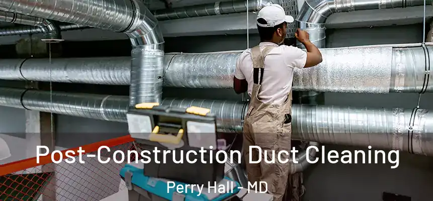  Post-Construction Duct Cleaning Perry Hall - MD